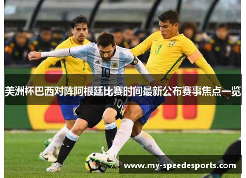 美洲杯巴西对阵阿根廷比赛时间最新公布赛事焦点一览
