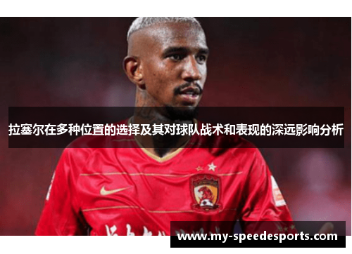 拉塞尔在多种位置的选择及其对球队战术和表现的深远影响分析