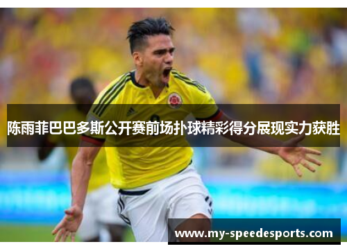 陈雨菲巴巴多斯公开赛前场扑球精彩得分展现实力获胜