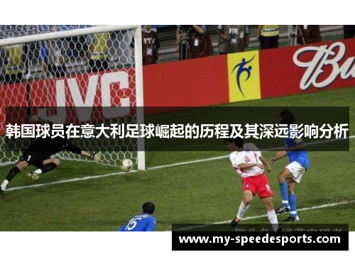 韩国球员在意大利足球崛起的历程及其深远影响分析