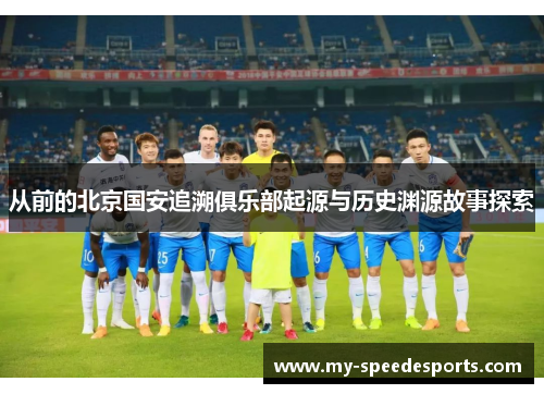 从前的北京国安追溯俱乐部起源与历史渊源故事探索