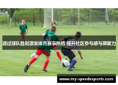 通过球队胜利激发体育赛事热情 提升社区参与感与凝聚力 通过球队胜利激发体育赛事热情 提升社区参与感与凝聚力